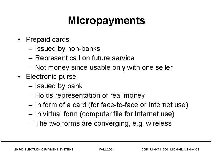 Micropayments • Prepaid cards – Issued by non-banks – Represent call on future service