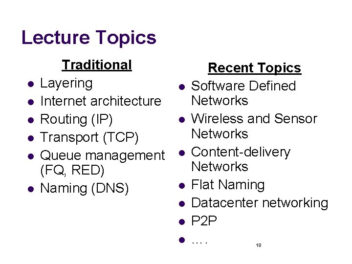 Lecture Topics l l l Traditional Layering Internet architecture Routing (IP) Transport (TCP) Queue
