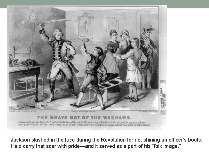 Jackson slashed in the face during the Revolution for not shining an officer’s boots.