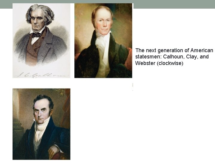  • n The next generation of American statesmen: Calhoun, Clay, and Webster (clockwise)