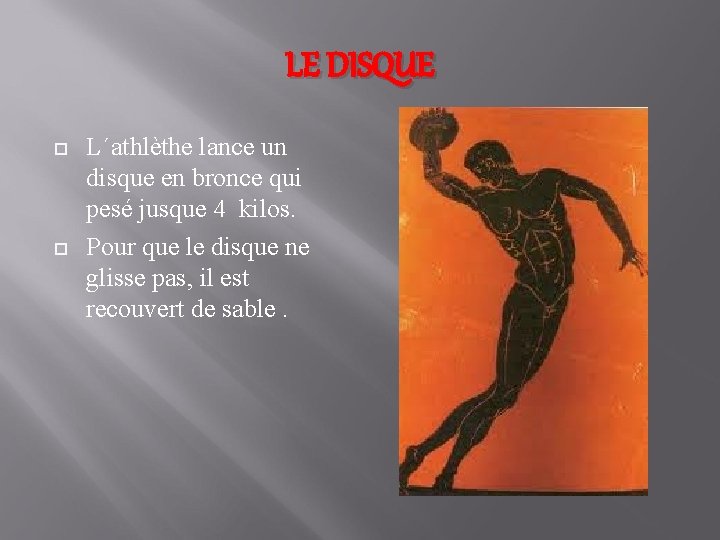 LE DISQUE L´athlèthe lance un disque en bronce qui pesé jusque 4 kilos. Pour