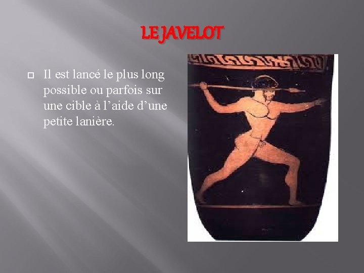 LE JAVELOT Il est lancé le plus long possible ou parfois sur une cible