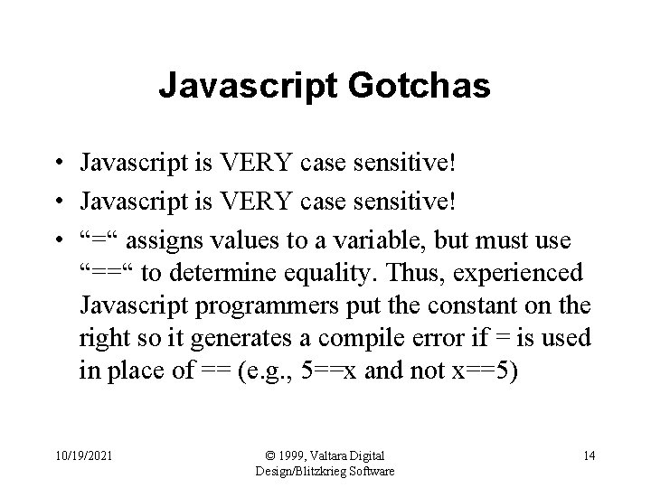 Javascript Gotchas • Javascript is VERY case sensitive! • “=“ assigns values to a