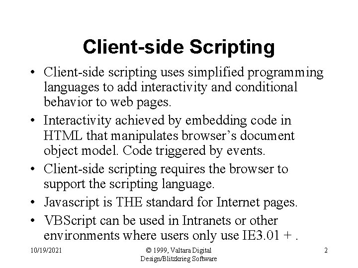 Client-side Scripting • Client-side scripting uses simplified programming languages to add interactivity and conditional