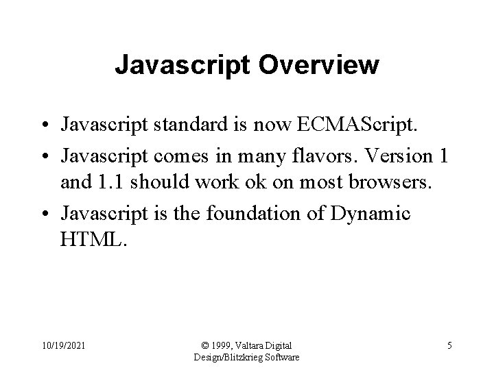Javascript Overview • Javascript standard is now ECMAScript. • Javascript comes in many flavors.