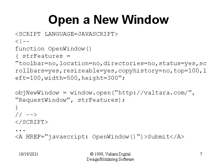 Open a New Window <SCRIPT LANGUAGE=JAVASCRIPT> <!-function Open. Window() { str. Features = "toolbar=no,