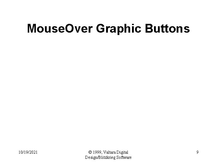 Mouse. Over Graphic Buttons 10/19/2021 © 1999, Valtara Digital Design/Blitzkrieg Software 9 