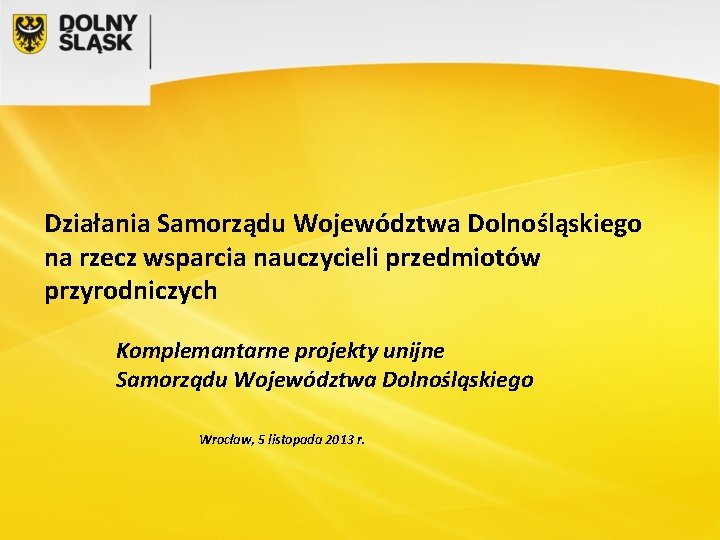 Działania Samorządu Województwa Dolnośląskiego na rzecz wsparcia nauczycieli przedmiotów przyrodniczych Komplemantarne projekty unijne Samorządu