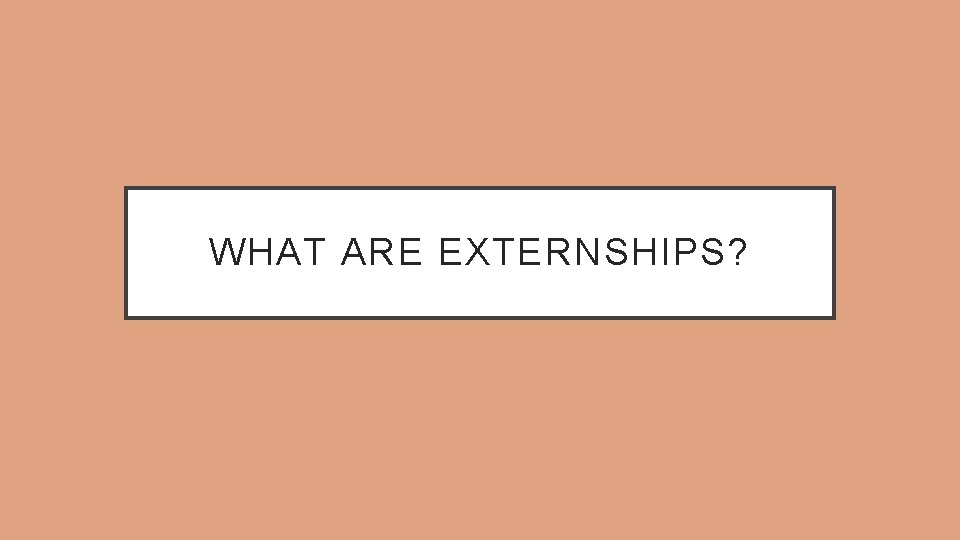 WHAT ARE EXTERNSHIPS? 