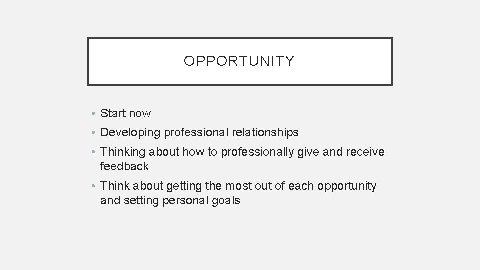 OPPORTUNITY • Start now • Developing professional relationships • Thinking about how to professionally