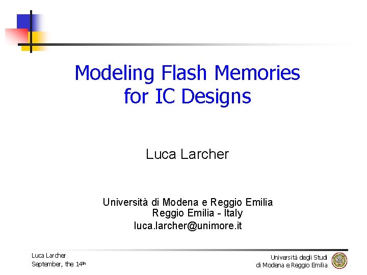 Modeling Flash Memories for IC Designs Luca Larcher Università di Modena e Reggio Emilia