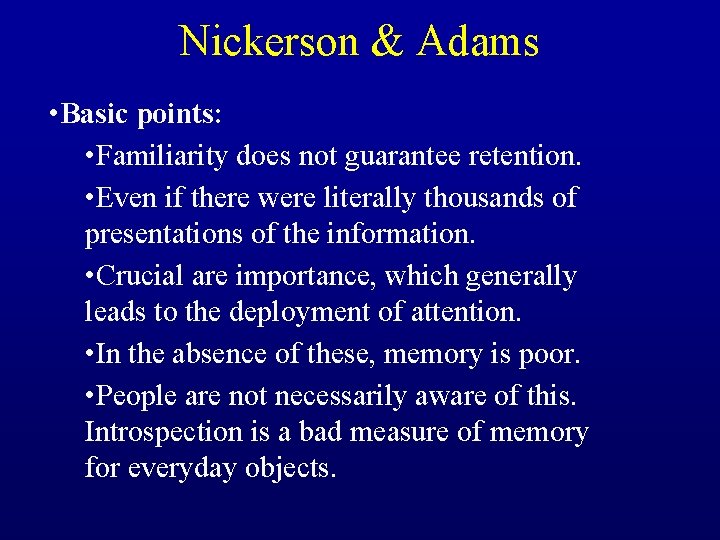 Nickerson & Adams • Basic points: • Familiarity does not guarantee retention. • Even