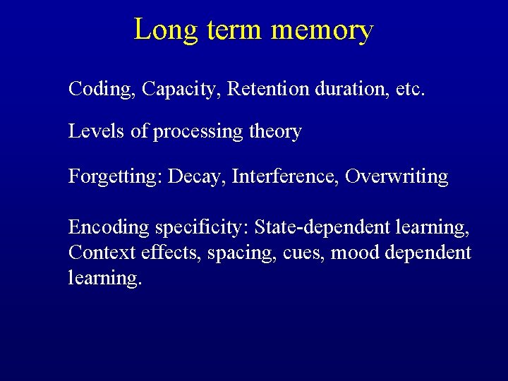 Long term memory Coding, Capacity, Retention duration, etc. Levels of processing theory Forgetting: Decay,