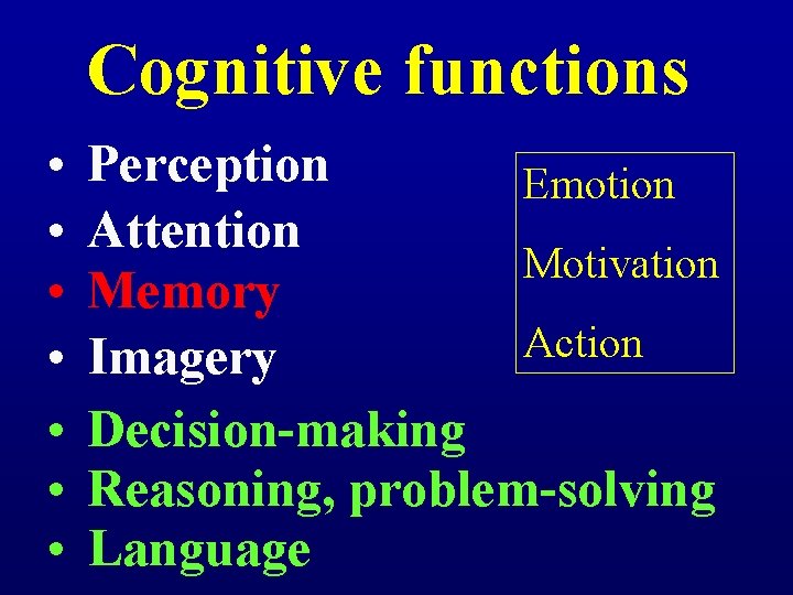 Cognitive functions • • Perception Emotion Attention Motivation Memory Action Imagery Decision-making Reasoning, problem-solving