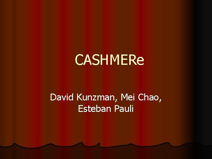 CASHMERe David Kunzman, Mei Chao, Esteban Pauli 