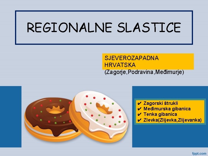 REGIONALNE SLASTICE SJEVEROZAPADNA HRVATSKA (Zagorje, Podravina, Međimurje) ✔ ✔ Zagorski štrukli Međimurska gibanica Tenka