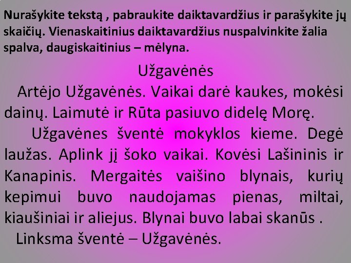 Nurašykite tekstą , pabraukite daiktavardžius ir parašykite jų skaičių. Vienaskaitinius daiktavardžius nuspalvinkite žalia spalva,