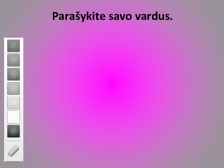 Parašykite savo vardus. 