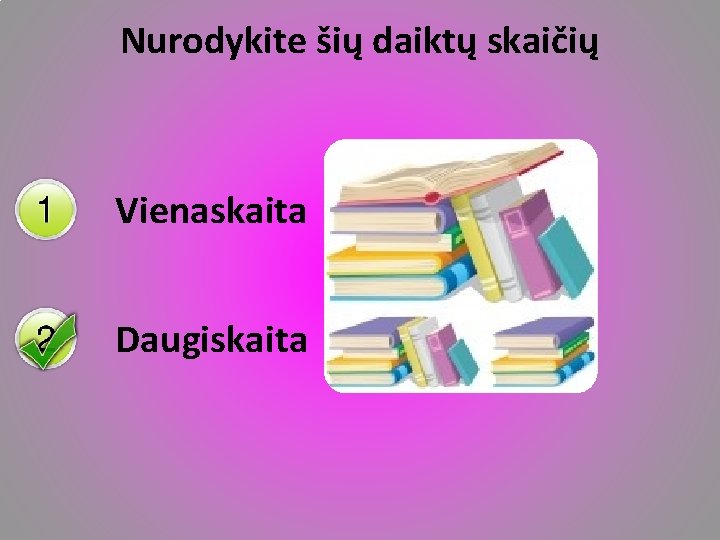 Nurodykite šių daiktų skaičių Vienaskaita Daugiskaita 