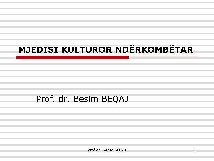 MJEDISI KULTUROR NDËRKOMBËTAR Prof. dr. Besim BEQAJ 1 