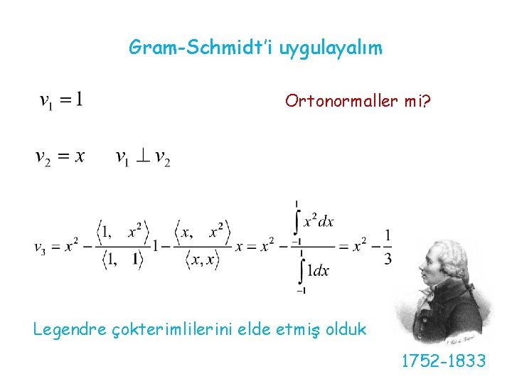 Gram-Schmidt’i uygulayalım Ortonormaller mi? Legendre çokterimlilerini elde etmiş olduk 1752 -1833 