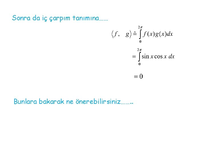 Sonra da iç çarpım tanımına…… Bunlara bakarak ne önerebilirsiniz……. . 