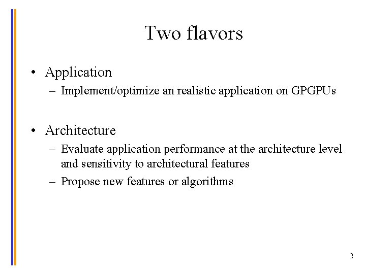 Two flavors • Application – Implement/optimize an realistic application on GPGPUs • Architecture –