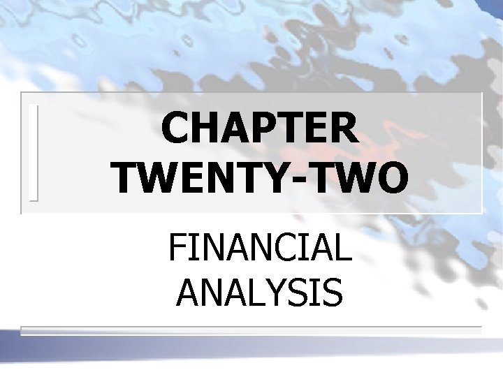 CHAPTER TWENTY-TWO FINANCIAL ANALYSIS 