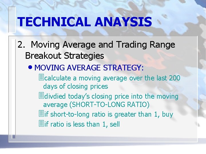 TECHNICAL ANAYSIS 2. Moving Average and Trading Range Breakout Strategies • MOVING AVERAGE STRATEGY: