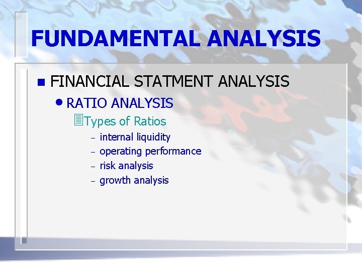 FUNDAMENTAL ANALYSIS n FINANCIAL STATMENT ANALYSIS • RATIO ANALYSIS 3 Types of Ratios –