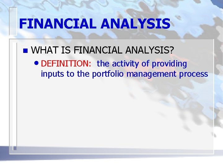 FINANCIAL ANALYSIS n WHAT IS FINANCIAL ANALYSIS? • DEFINITION: the activity of providing inputs