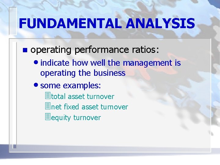 FUNDAMENTAL ANALYSIS n operating performance ratios: • indicate how well the management is operating