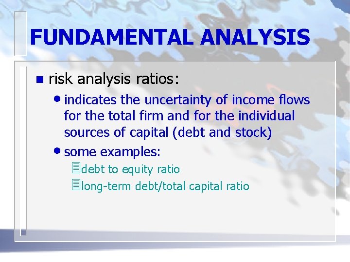 FUNDAMENTAL ANALYSIS n risk analysis ratios: • indicates the uncertainty of income flows for