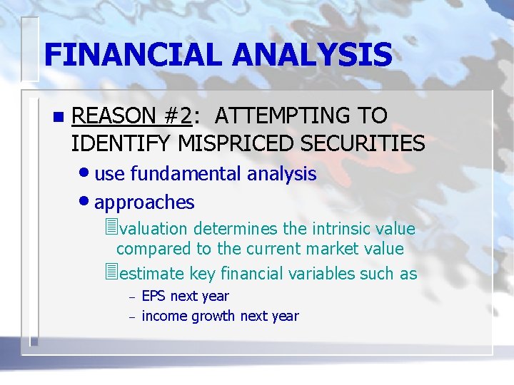 FINANCIAL ANALYSIS n REASON #2: ATTEMPTING TO IDENTIFY MISPRICED SECURITIES • use fundamental analysis