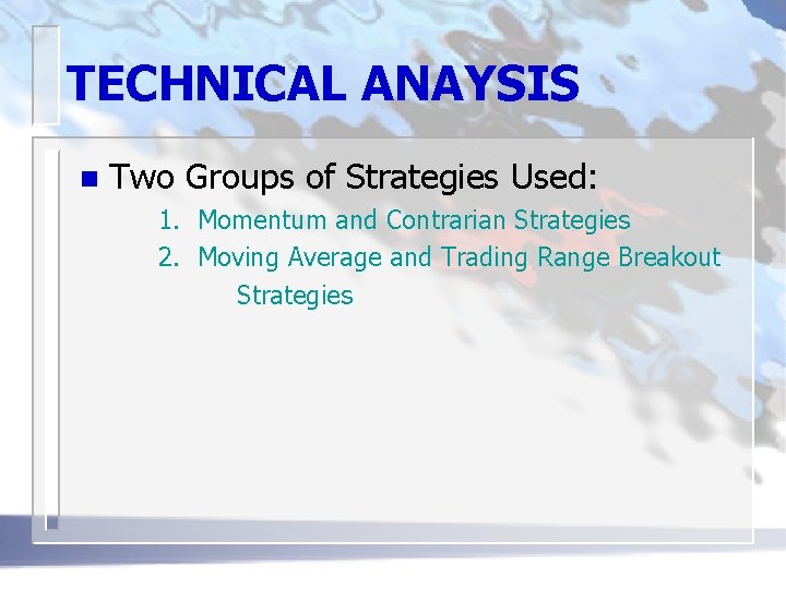 TECHNICAL ANAYSIS n Two Groups of Strategies Used: 1. Momentum and Contrarian Strategies 2.