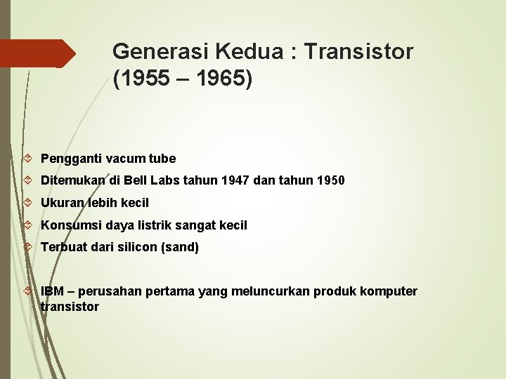 Generasi Kedua : Transistor (1955 – 1965) Pengganti vacum tube Ditemukan di Bell Labs