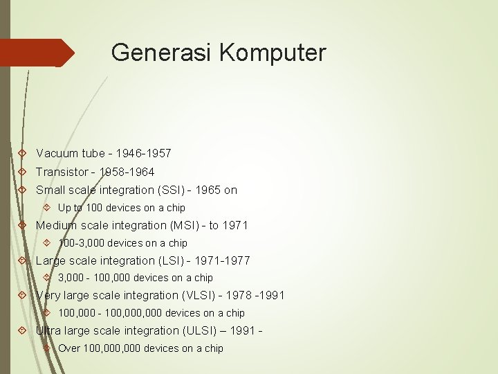 Generasi Komputer Vacuum tube - 1946 -1957 Transistor - 1958 -1964 Small scale integration