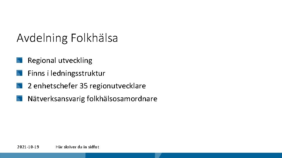 Avdelning Folkhälsa Regional utveckling Finns i ledningsstruktur 2 enhetschefer 35 regionutvecklare Nätverksansvarig folkhälsosamordnare 2021