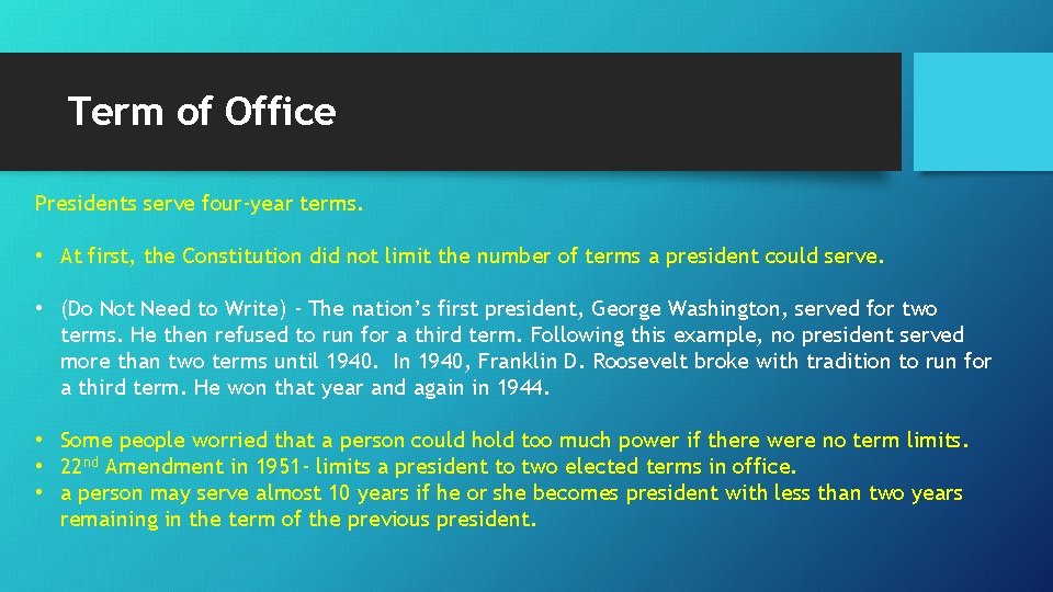 Term of Office Presidents serve four-year terms. • At first, the Constitution did not