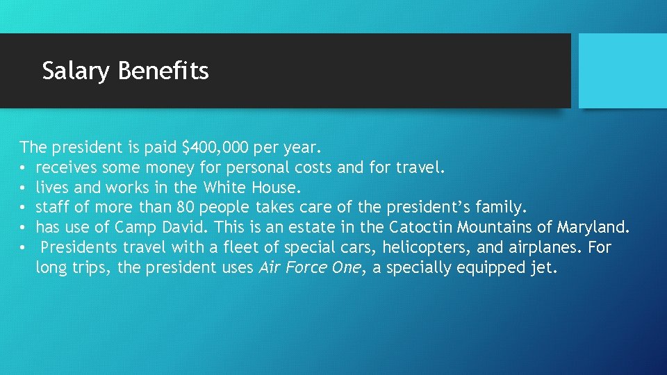 Salary Benefits The president is paid $400, 000 per year. • receives some money