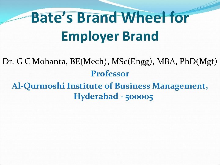 Bate’s Brand Wheel for Employer Brand Dr. G C Mohanta, BE(Mech), MSc(Engg), MBA, Ph.