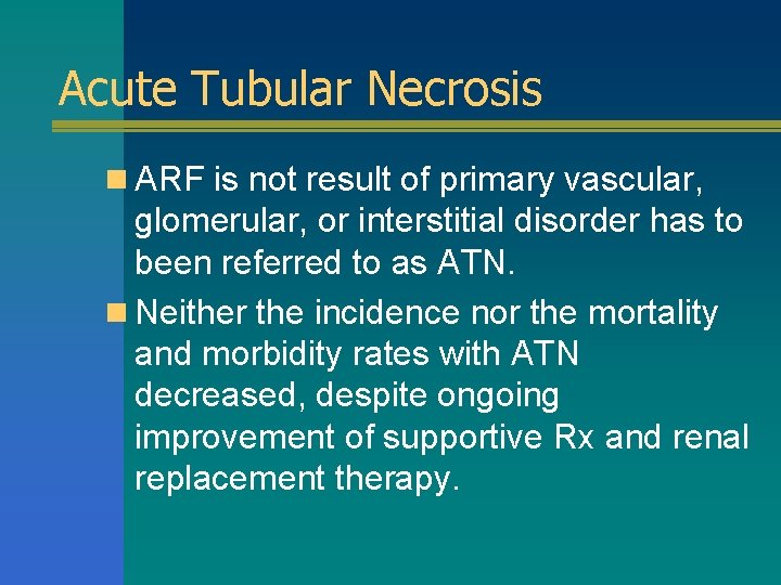 Acute Tubular Necrosis n ARF is not result of primary vascular, glomerular, or interstitial
