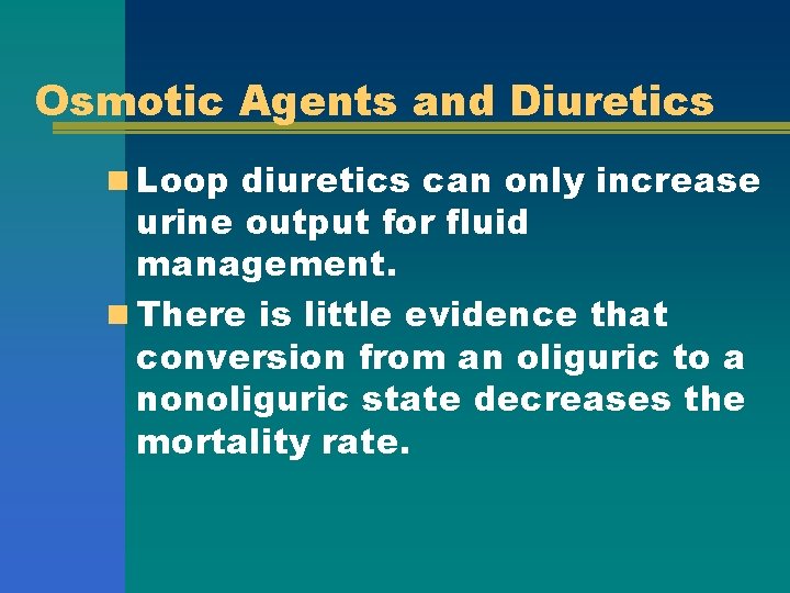 Osmotic Agents and Diuretics n Loop diuretics can only increase urine output for fluid