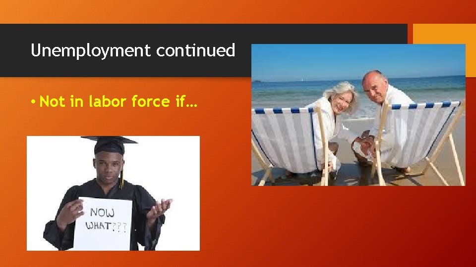 Unemployment continued • Not in labor force if… 