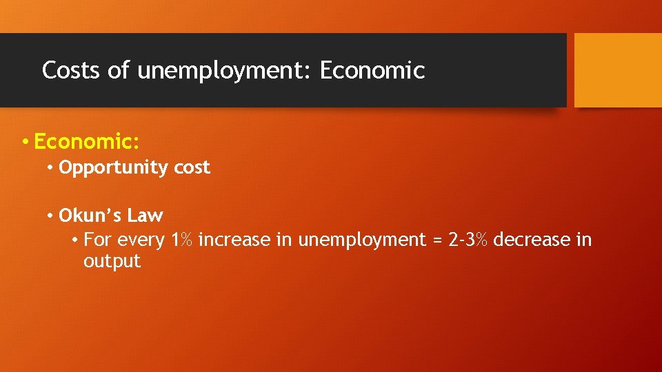 Costs of unemployment: Economic • Economic: • Opportunity cost • Okun’s Law • For