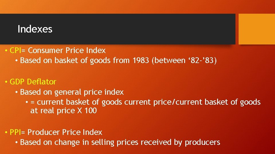 Indexes • CPI= Consumer Price Index • Based on basket of goods from 1983