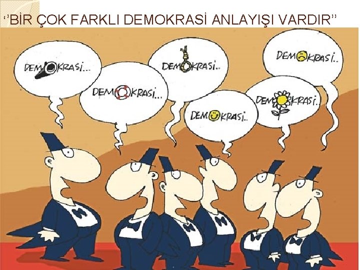 ‘’BİR ÇOK FARKLI DEMOKRASİ ANLAYIŞI VARDIR’’ 