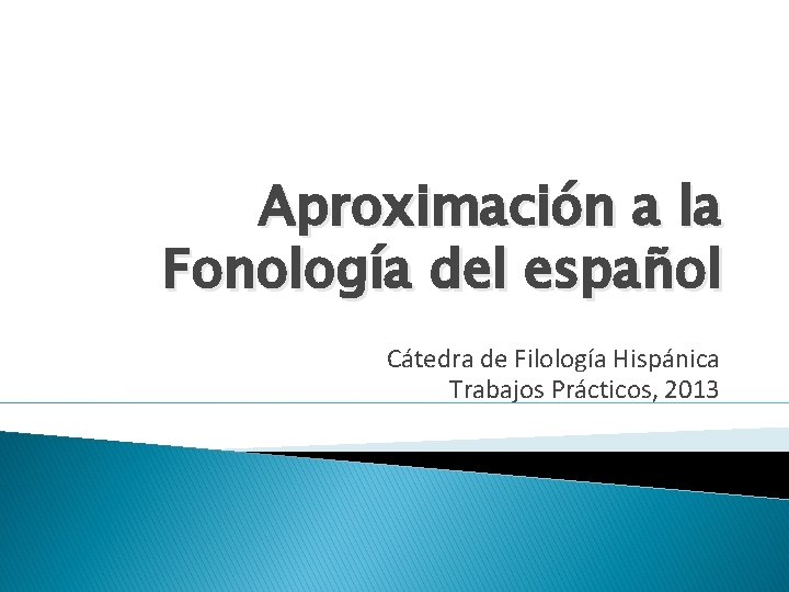 Aproximación a la Fonología del español Cátedra de Filología Hispánica Trabajos Prácticos, 2013 