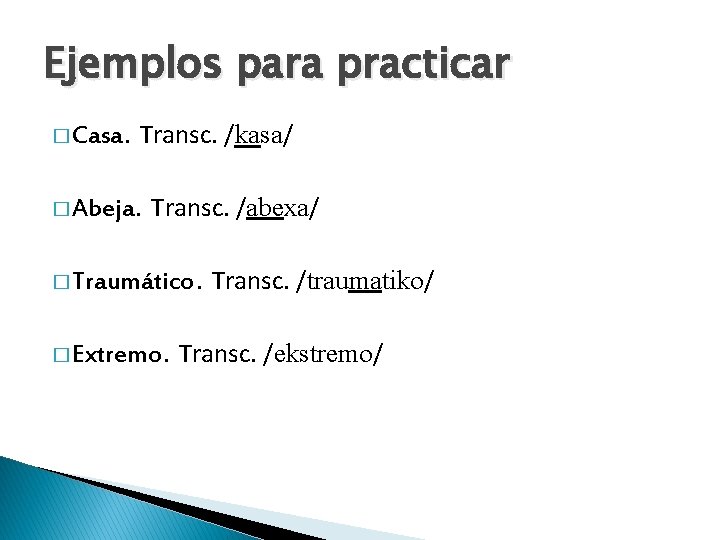 Ejemplos para practicar � Casa. Transc. /kasa/ � Abeja. Transc. /abexa/ � Traumático. �