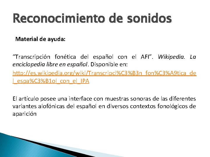 Reconocimiento de sonidos Material de ayuda: “Transcripción fonética del español con el AFI”. Wikipedia.
